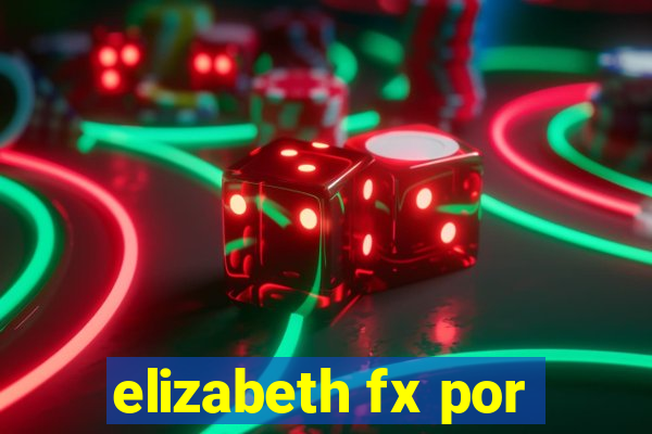elizabeth fx por